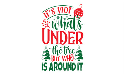 It’s Not What’s Under The Tree But Who Is Around It - Christmas T shirt Design, Hand drawn vintage illustration with hand-lettering and decoration elements, Cut Files for Cricut Svg, Digital Download