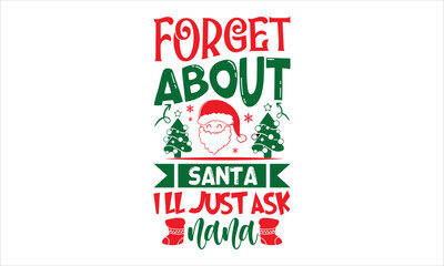 Forget About Santa I’ll Just Ask Nana - Christmas T shirt Design, Hand drawn vintage illustration with hand-lettering and decoration elements, Cut Files for Cricut Svg, Digital Download