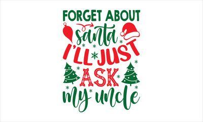 Forget About Santa I’ll Just Ask My Uncle - Christmas T shirt Design, Modern calligraphy, Cut Files for Cricut Svg, Illustration for prints on bags, posters