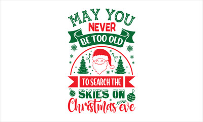 May You Never Be Too Old To Search The Skies On Christmas Eve - Christmas T shirt Design, Modern calligraphy, Cut Files for Cricut Svg, Illustration for prints on bags, posters