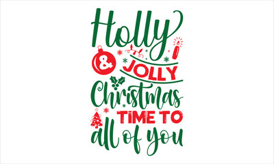 Holly & Jolly Christmas Time To All Of You - Christmas T shirt Design, Modern calligraphy, Cut Files for Cricut Svg, Illustration for prints on bags, posters