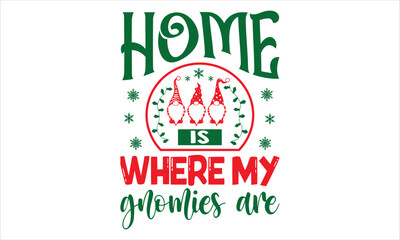 Home Is Where My Gnomies Are - Christmas T shirt Design, Modern calligraphy, Cut Files for Cricut Svg, Illustration for prints on bags, posters