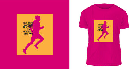 t shirt design concept, I don't run to add days to my life,
I run to add life to my days.