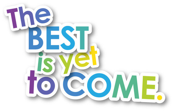 THE BEST IS YET TO COME. colorful typography slogan with transparent background