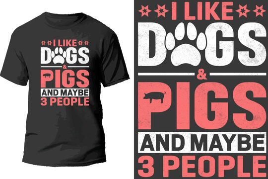 I Like Dogs And Pigs And Maybe 3 People T Shirt Design.