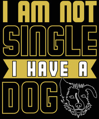 I am Not Single I Have A Dog typography vector t-shirt design.