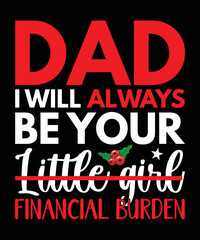 Dad, I will always be your little girl financial burden, Happy Christmas Day Gift. Christmas merchandise designs. t shirt designs for ugly sweater x mas party. Christmas Gift For Dad