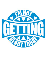 not getting ready today 