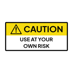 Warning sign or label for industrial.  Caution for use at your own risk.
