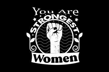 You are strongest women, women's day t-shirt design