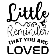 LITTLE REMINDER THAT YOU ARE LOVED svg design