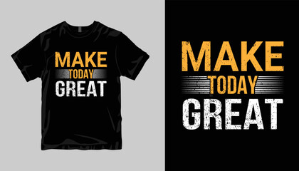  MAKE TODAY GREAT t-shirt design