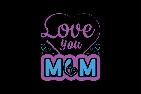 Love you MOM, Mother's Day T-Shirts design
