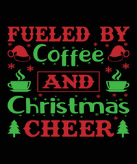 Fueled by coffee and christmas cheer christmas t shirt design