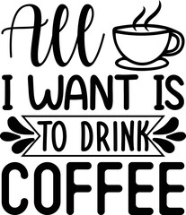 all i want is to drink coffee svg design