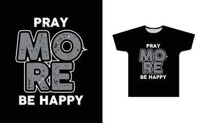 Pray More Be Happy Modern Quotes Typography T-Shirt Design