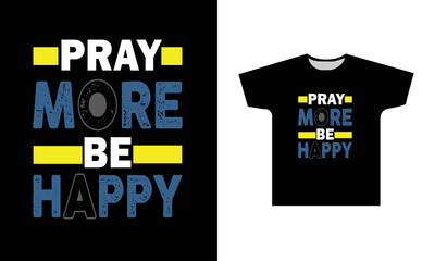 Pray More Be Happy Modern Quotes Typography T-Shirt Design 