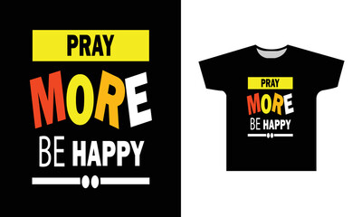 Pray More Be Happy Modern Quotes Typography T-Shirt  Design