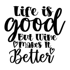 Life is Good but Wine Makes It Better