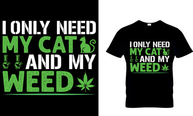 cannabis Typography T shirt Design with editable vector graphic. i only need my cat and my weed.