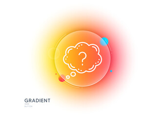 Question mark line icon. Gradient blur button with glassmorphism. Quiz chat bubble sign. Transparent glass design. Question mark line icon. Vector