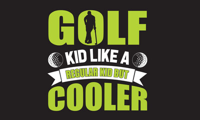 Golf Kid Like A Regular Kid But Cooler T-Shirt Design