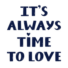 Naklejka premium It's always time to love. Hand drawn vector lettering isolated on background. Romantic phrase. Celebration greeting for Valentine's day. Romance and love concept. Trendy cute quote for popular holiday