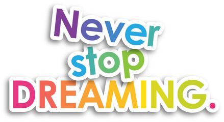 NEVER STOP DREAMING. colorful typographic banner on transparent background