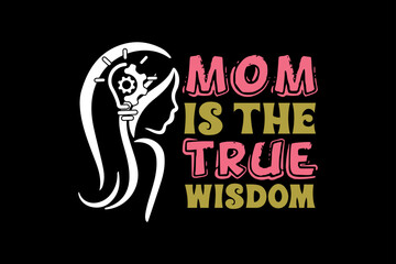 Mom is the true wisdom, mothers day t-shirt design
