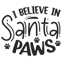 I believe in Santa paws Merry Christmas shirt print template, funny Xmas shirt design, Santa Claus funny quotes typography design