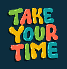 Take your time - creative inspiration lettering illustration. Colorful vector typography design on a dark background.