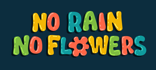 No rain. No flowers - motivational vector lettering phrase illustration.
