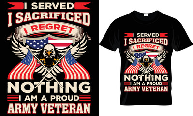 i served i sacrificed i regret nothing i am a proud army veteran t-shirt .