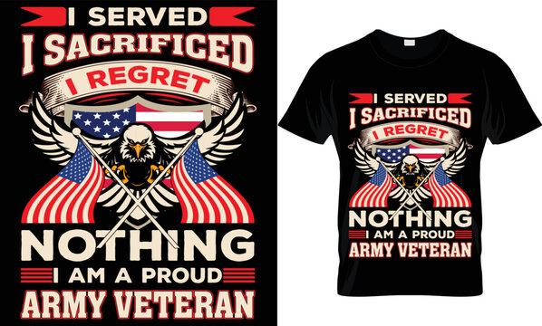 i served i sacrificed i regret nothing i am a proud army veteran t-shirt .