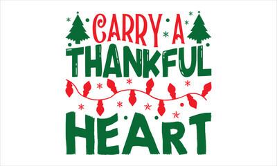 Carry A Thankful Heart - Christmas T shirt Design, Modern calligraphy, Cut Files for Cricut Svg, Illustration for prints on bags, posters