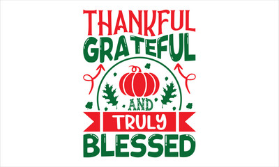 Thankful Grateful And Truly Blessed - Christmas T shirt Design, Modern calligraphy, Cut Files for Cricut Svg, Illustration for prints on bags, posters