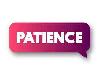 Patience - the capacity to accept or tolerate delay, problems, or suffering without becoming annoyed or anxious, text concept message bubble