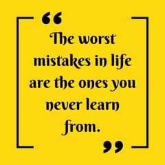The worst mistakes in life are the ones you never learn from. Motivational Quote