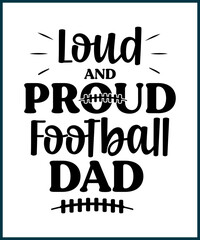 Loud and proud football dad. Football fan saying, quote for T shirts design. Football lover gift idea. American football tee typography phrase vector illustration print, card, greeting, sticker.