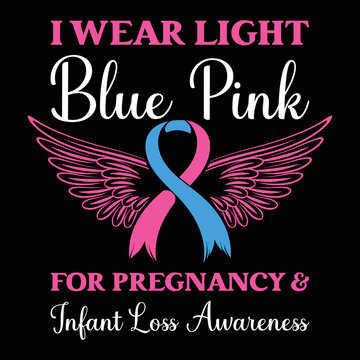 I Wear Light Blue Pink For Pregnancy & Infant Loss Awareness