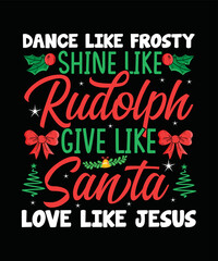 Dance Like Frosty Shine Like Rudolph Give Like Santa Love Like Jesus Christmas T-shirt Design