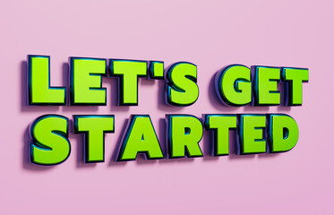 Let's get started. Words in capital letters, green metallic shiny style. Saying, Let's get started. Motivation, encouragement and doing work together. 3D illustration