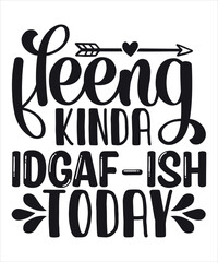 Felling Kinda IDGAF-ISH Today, Shirt, Print, Template, Motivation, Love, Good, Man, women