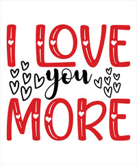I Love You More, Shirt Print Template, Valentine Day, Bring Romantic