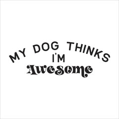 my dog thinks i'm awesome eps design