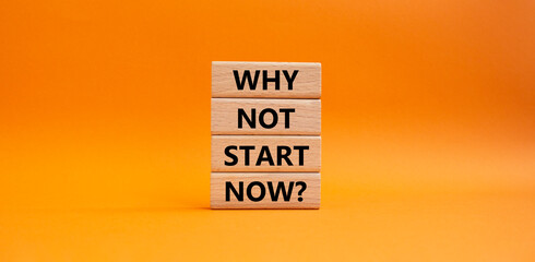 Why not start now symbol. Concept words Why not start now on wooden blocks. Beautiful orange...