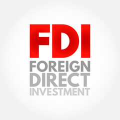 FDI Foreign Direct Investment is an investment in the form of a controlling ownership in a business in one country by an entity based in another country, acronym text concept background