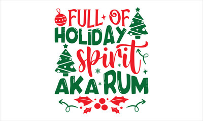 Fototapeta na wymiar Full Of Holiday Spirit Aka Rum - Christmas T shirt Design, Modern calligraphy, Cut Files for Cricut Svg, Illustration for prints on bags, posters