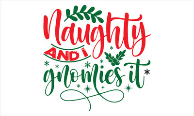 Naughty And I Gnomies It   - Christmas T shirt Design, Modern calligraphy, Cut Files for Cricut Svg, Illustration for prints on bags, posters   