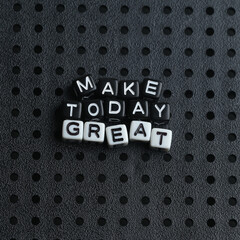 Make Today Great, Closeup of word on plastic cube on wooden desk background concept